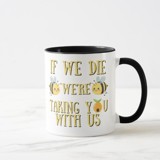 IF WE DIE WE'RE TAKING YOU WITH US BEE 11OZ MUG (Right)