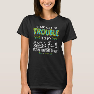 If We Get In Trouble It's My Bestie's Fault I List T-Shirt