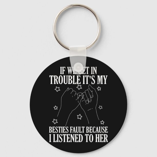 If We Get In Trouble It's My Besties Fault Keychain (Front)