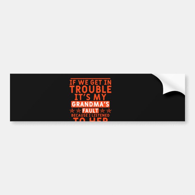 if we get in trouble it's my grandma's fault bumper sticker (Front)