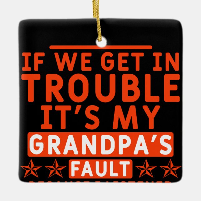 if we get in trouble it's my grandpa's fault ceramic ornament (Front)