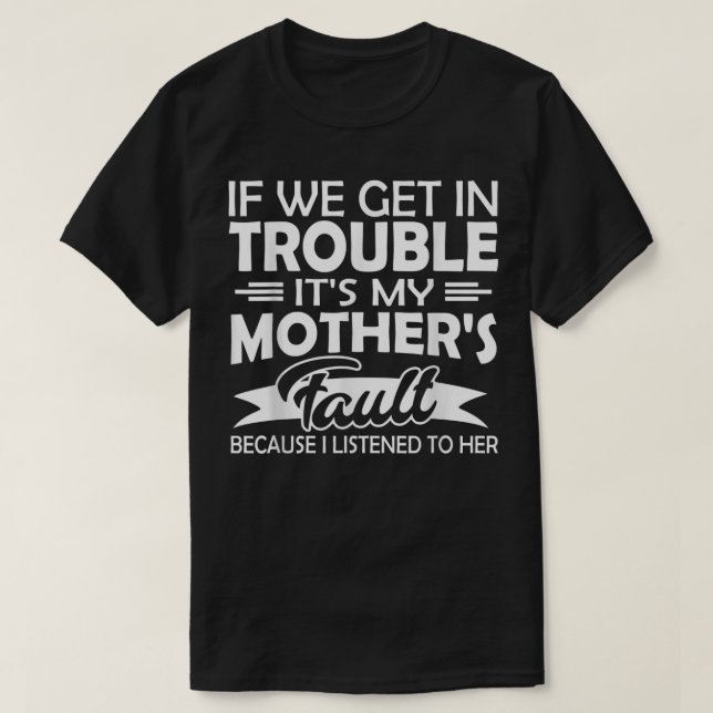 If We Get In Trouble It's My Mother's Fault Kids  T-Shirt (Design Front)