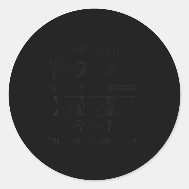 If We Get In Trouble It's My Papa Fault Funny Papa Classic Round Sticker (Front)
