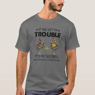 If We Get In Trouble It's My Sister's Fault Funny T-Shirt