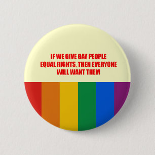 If we give gay people equal rights everyone will w 2 inch round button