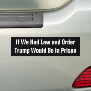 If We Had Law and Order Trump Would Be in Prison Bumper Sticker
