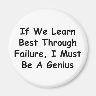 If We Learn Best Through Failure, I'm A Genius! Magnet