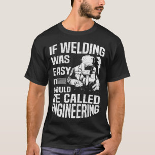 If Welding was easy it would be called engineering T-Shirt