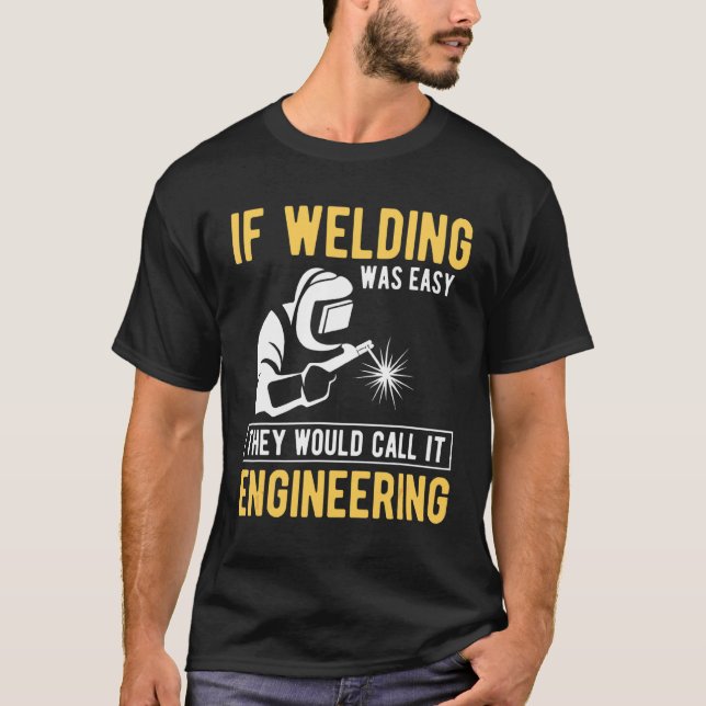 If Welding Was Easy They Would Call It Engineering T-Shirt (Front)