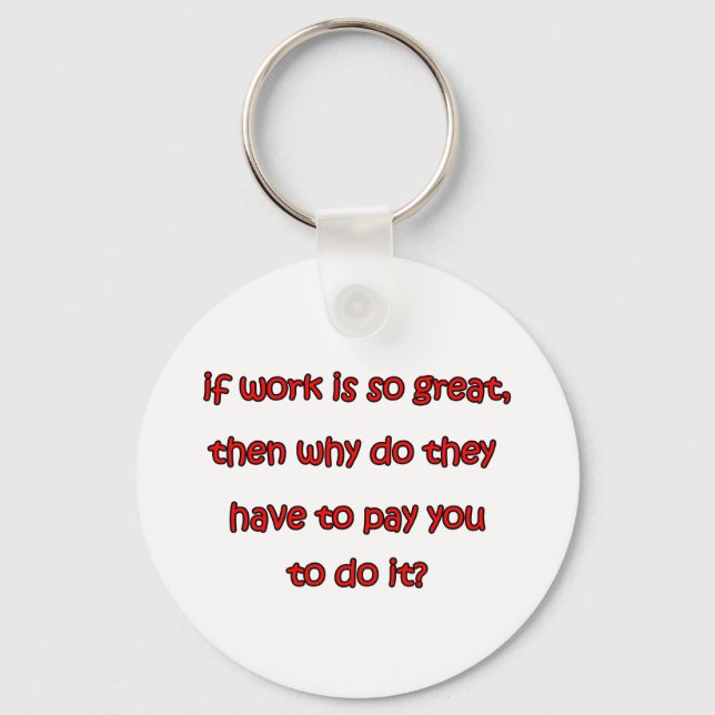 If Work Is So Great Keychain (Front)