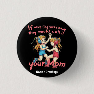 If Wrestling Were Easy They Will Call It Your Mom 1 Inch Round Button