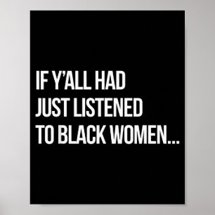 If Y'all Had Just Listened To Black Women Funny Pr Poster