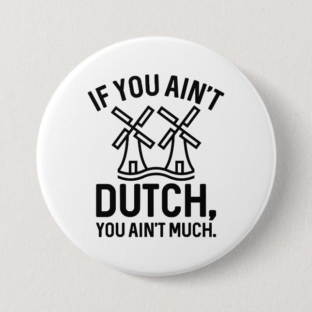 If You Ain’t Dutch You Ain’t Much 3 Inch Round Button (Front)