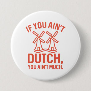 If You Ain’t Dutch You Ain’t Much 3 Inch Round Button