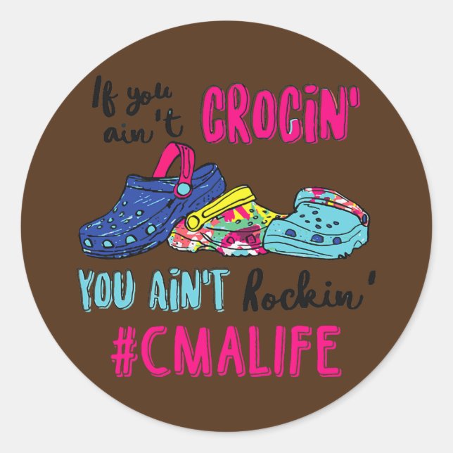 If You Ain't Crocin' You Ain't Rockin' CMA Life  Classic Round Sticker (Front)