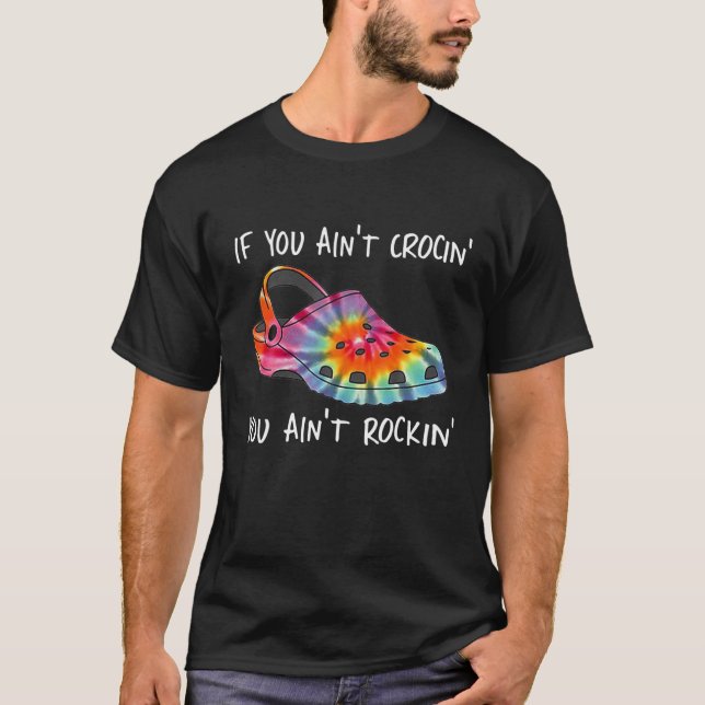 If You Ain't Crocin' You Ain't Rockin' Funny Shoe T-Shirt (Front)