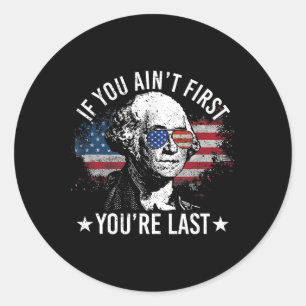 If You Ain't First You're Last 4th Of July Indepen Classic Round Sticker