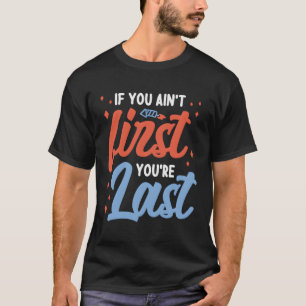 If You Ain'T First You'Re Last 4Th Of July T-Shirt