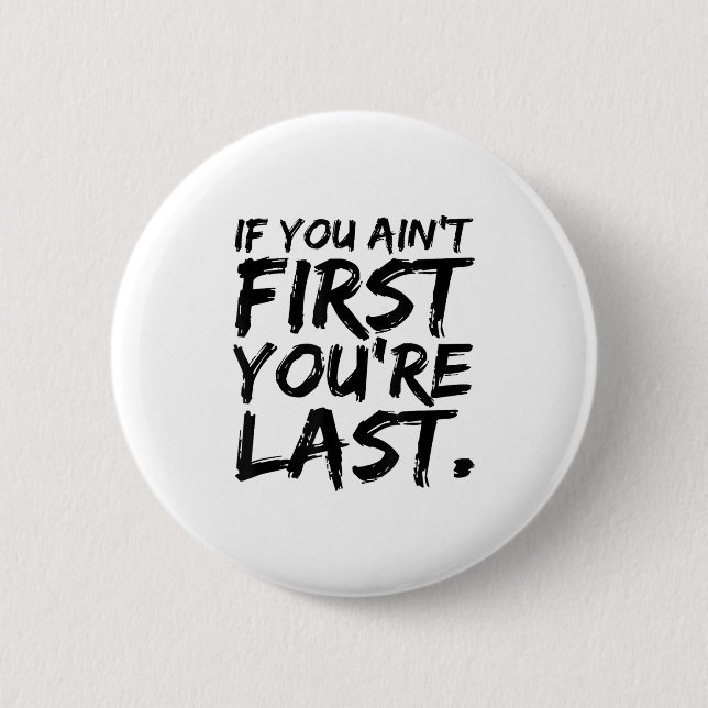 If You Ain't First You're Last Funny Motivational  2 Inch Round Button (Front)