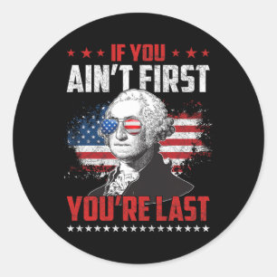 If You Ain't First You're Last Independence Day 4t Classic Round Sticker