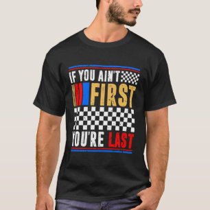 If You Ain't First You're Last Motor Car Driver Ra T-Shirt