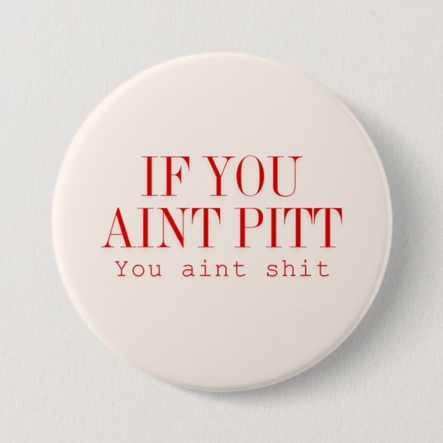 If you aint pitt... 3 inch round button (Front)