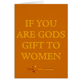 IF YOU ARE GODS GIFT TO WOMEN.