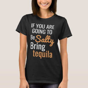 If you are going to be salty bring tequila T-Shirt