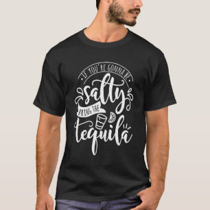 If You Are Going to Be Salty Bring the Tequila Wom T-Shirt