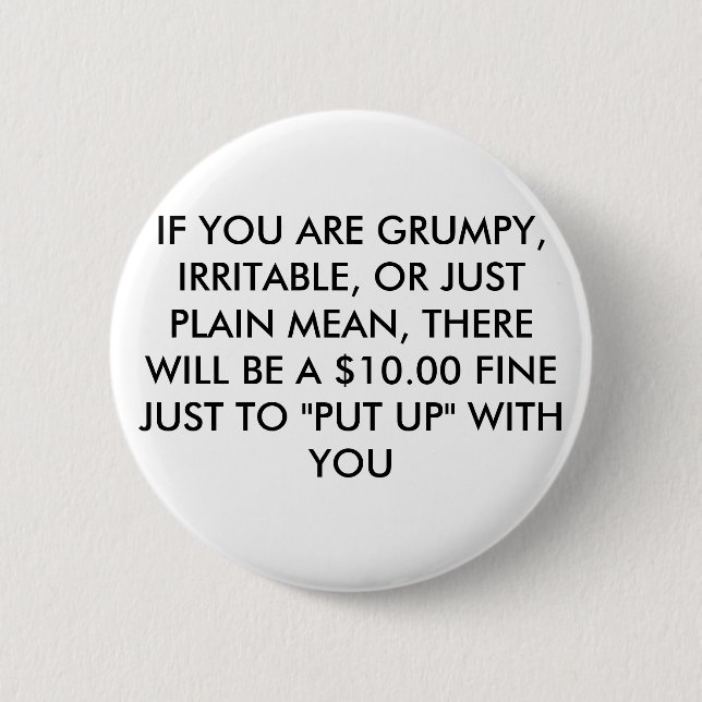 IF YOU ARE GRUMPY, IRRITABLE, OR JUST PLAIN MEA... 2 INCH ROUND BUTTON (Front)