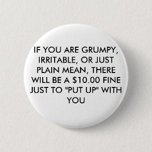 IF YOU ARE GRUMPY, IRRITABLE, OR JUST PLAIN MEA... 2 INCH ROUND BUTTON