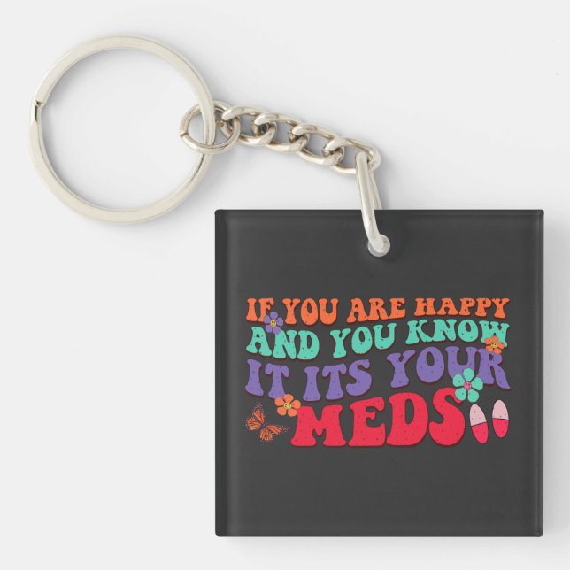 If You Are Happy And You Know It Its Your Meds Keychain (Front)
