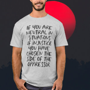 If You Are Neutral in Situations of Injustice T-Shirt