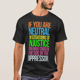 If You Are Neutral in Situations T Refugee Equalit T-Shirt
