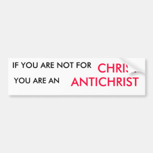 IF YOU ARE NOT FOR , CHRIST, YOU ARE AN, ANTICH... BUMPER STICKER