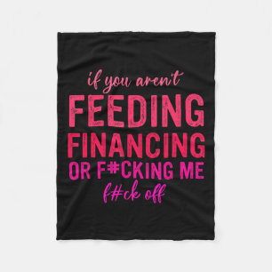 If You Aren't Feeding Financing Or Fcking Me Fck O Fleece Blanket