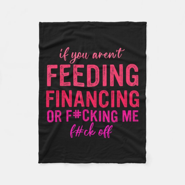 If You Aren't Feeding Financing Or Fcking Me Fck O Fleece Blanket (Front)
