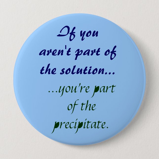 If you aren't part ofthe solution 4 inch round button (Front)