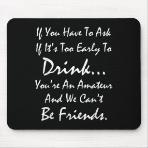 If You Ask If It's Too Early To Drink We Can't Be  Mouse Pad