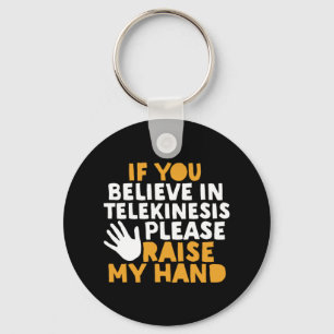 If You Believe in Telekinesis Raise My Hand Funny Keychain