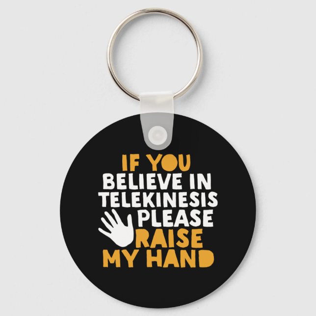 If You Believe in Telekinesis Raise My Hand Funny Keychain (Front)