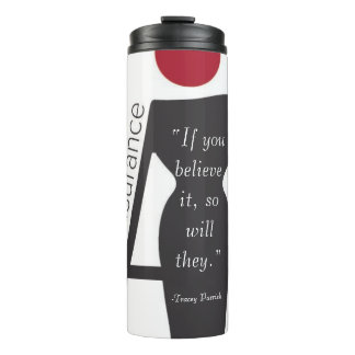 If you believe it, so will they. thermal tumbler