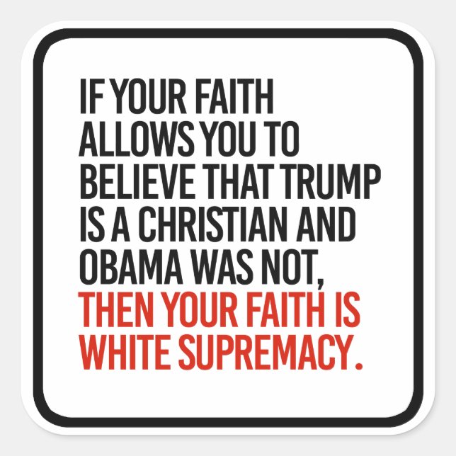If you believe Trump is a Christian, then your fai Square Sticker (Front)