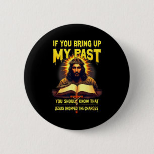 If You Bring Up My Past Jesus Dropped The Charges 2 Inch Round Button