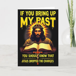 If You Bring Up My Past Jesus Dropped The Charges Card