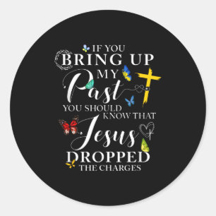 If You Bring Up My Past Jesus Dropped The Charges Classic Round Sticker