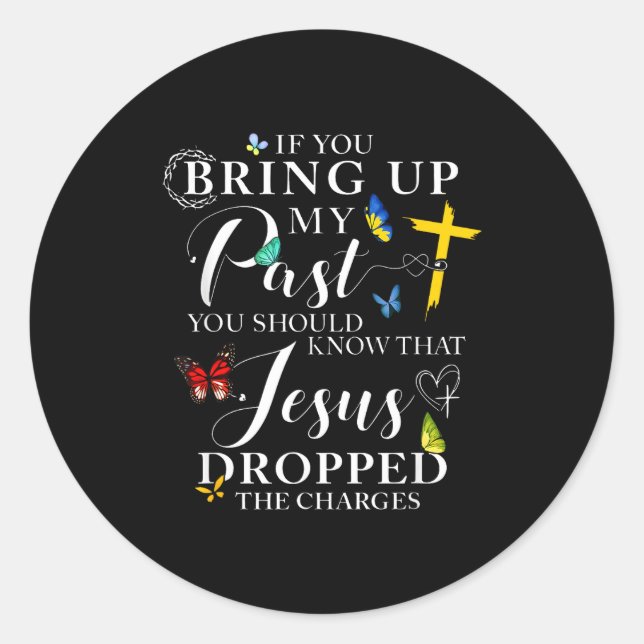 If You Bring Up My Past Jesus Dropped The Charges  Classic Round Sticker (Front)