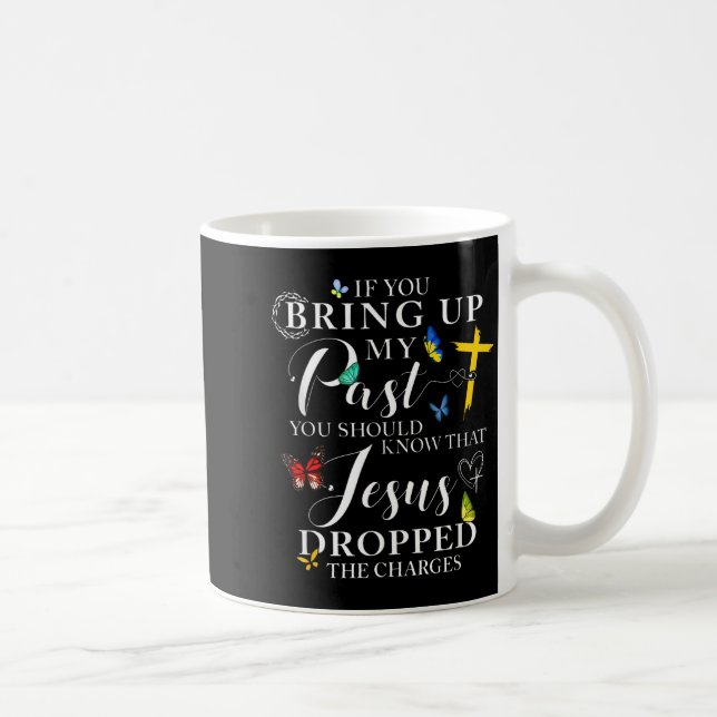 If You Bring Up My Past Jesus Dropped The Charges  Coffee Mug (Right)