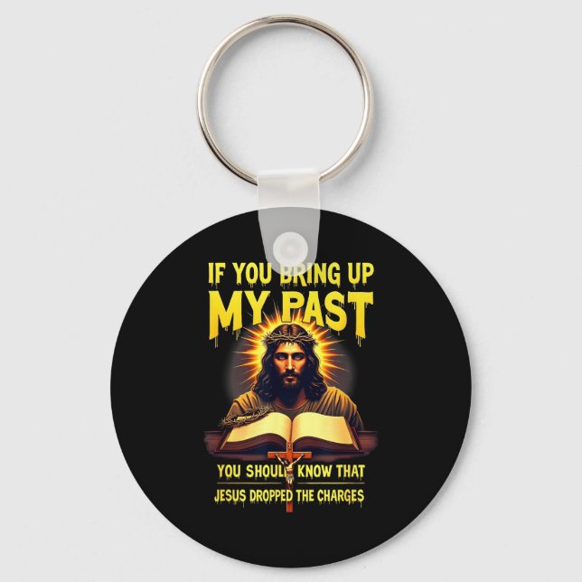 If You Bring Up My Past Jesus Dropped The Charges  Keychain (Front)