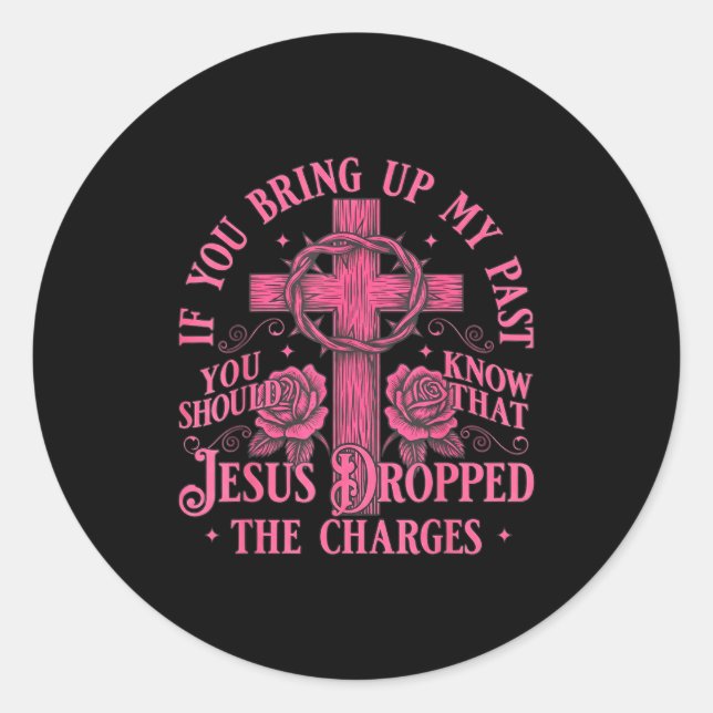 If You Bring Up My Past You Should Know That Jesus Classic Round Sticker (Front)